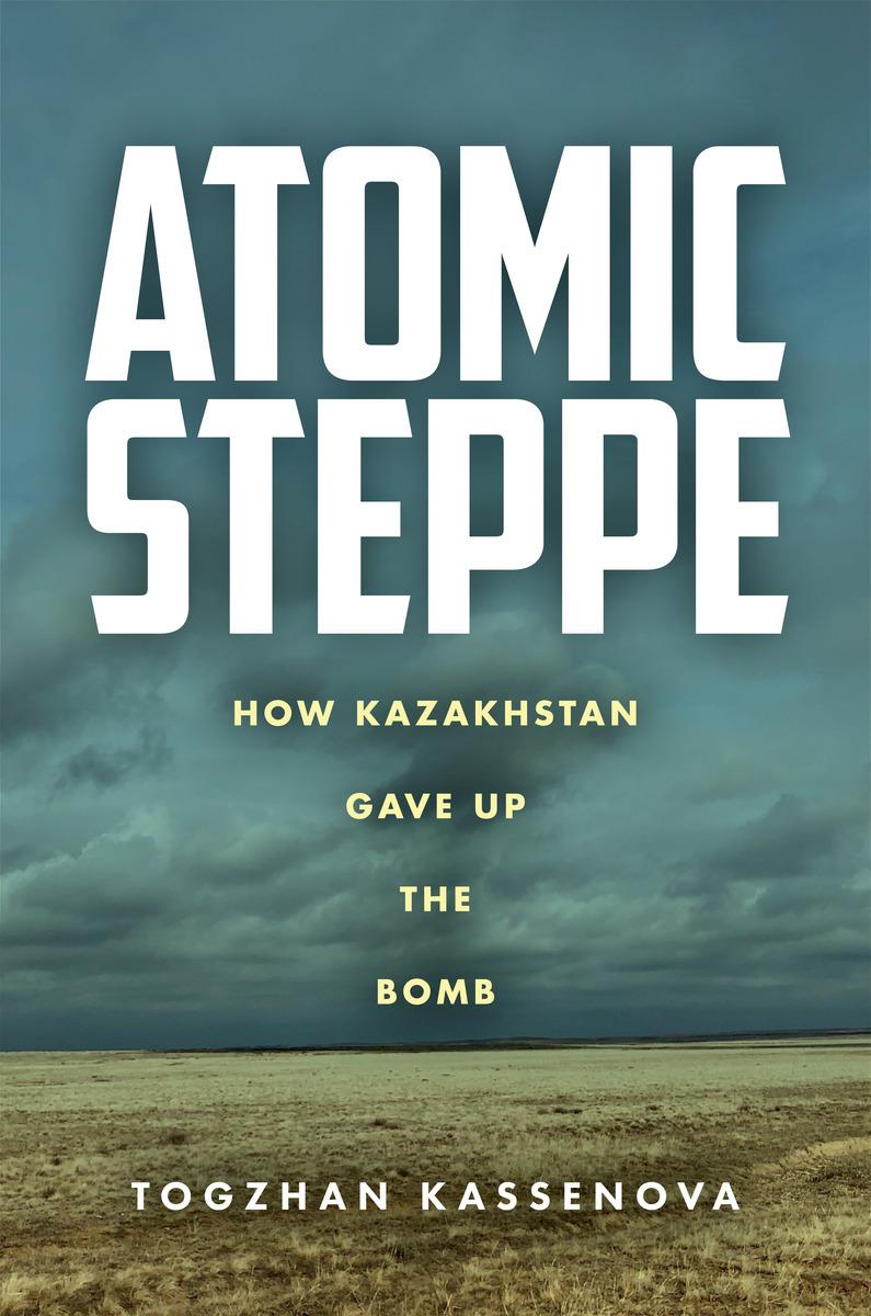 Book Excerpt: Atomic Steppe: How Kazakhstan Gave Up the Bomb